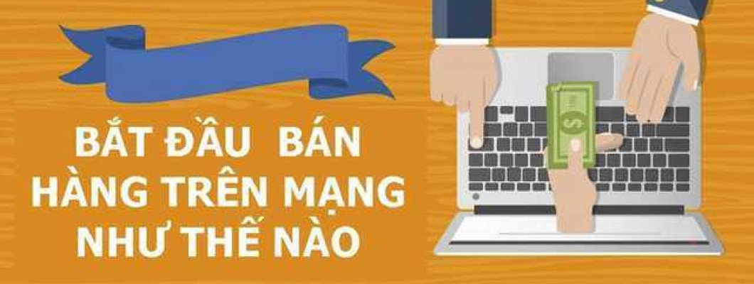 Bắt đầu bán hàng trên mạng như thế nào ?