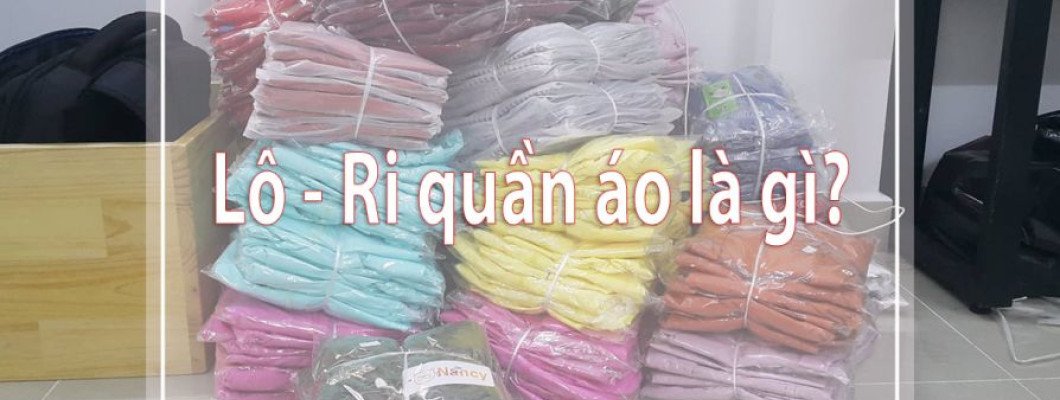 Lấy sỉ quần áo online - Ri quần áo là gì?